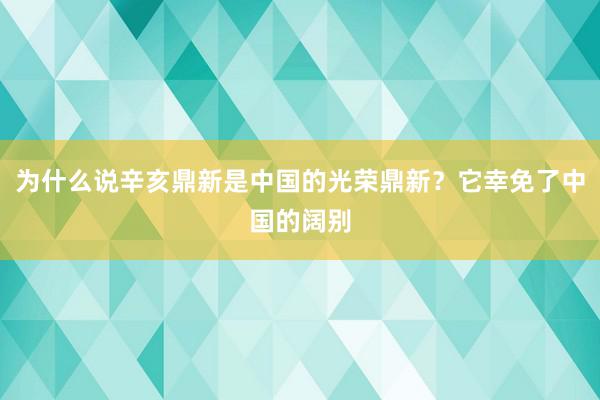 为什么说辛亥鼎新是中国的光荣鼎新？它幸免了中国的阔别