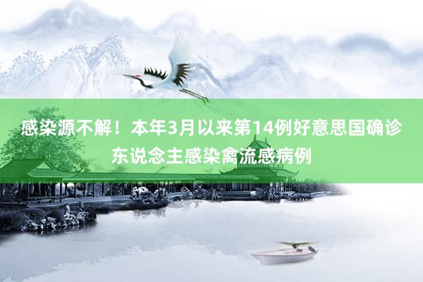 感染源不解！本年3月以来第14例好意思国确诊东说念主感染禽流感病例