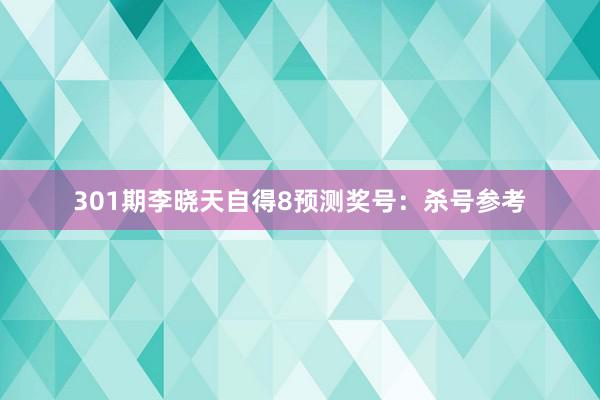 301期李晓天自得8预测奖号：杀号参考